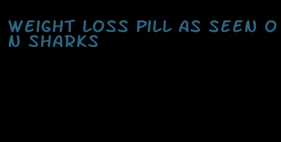 weight loss pill as seen on sharks