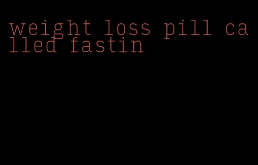 weight loss pill called fastin