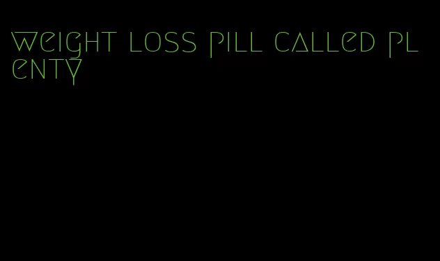 weight loss pill called plenty