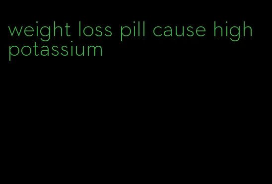 weight loss pill cause high potassium