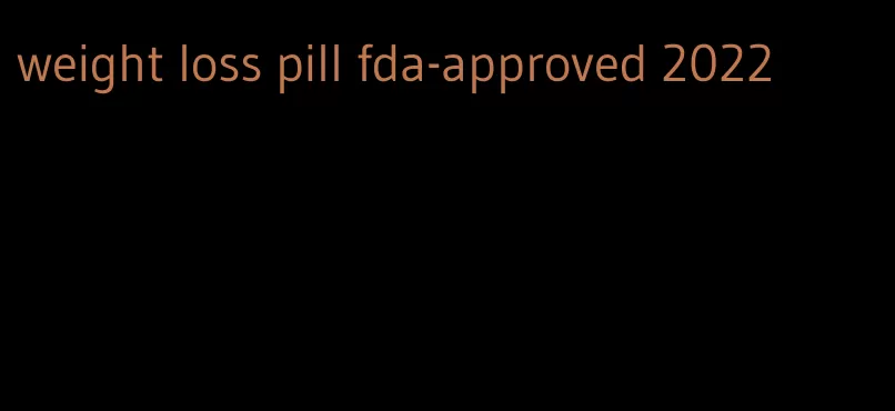 weight loss pill fda-approved 2022