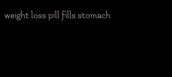 weight loss pill fills stomach