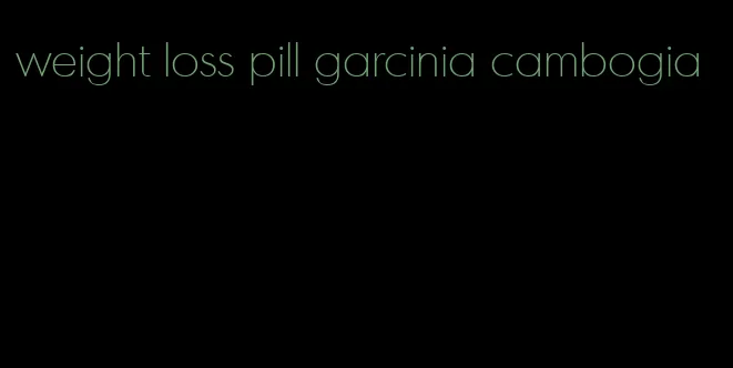 weight loss pill garcinia cambogia