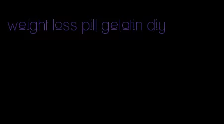 weight loss pill gelatin diy