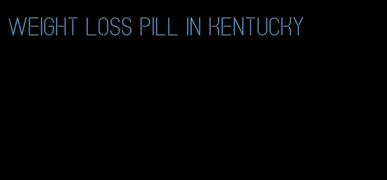 weight loss pill in kentucky