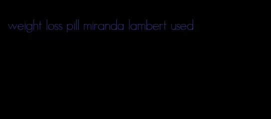 weight loss pill miranda lambert used