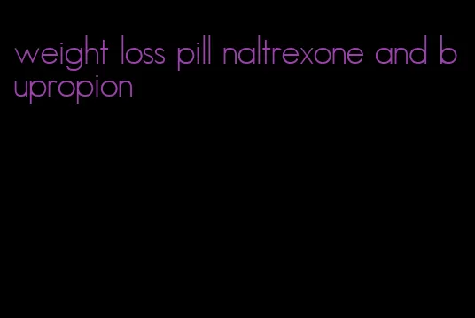 weight loss pill naltrexone and bupropion