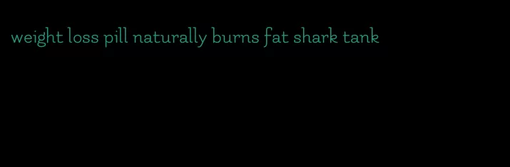 weight loss pill naturally burns fat shark tank