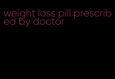 weight loss pill prescribed by doctor