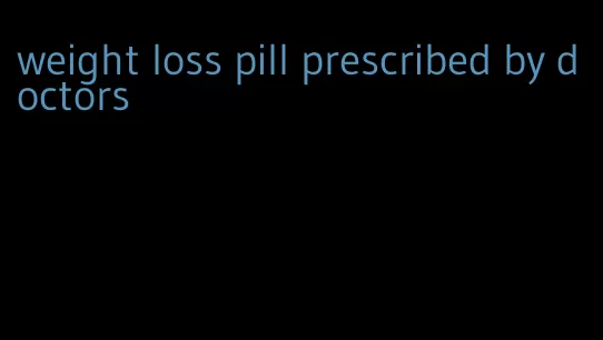 weight loss pill prescribed by doctors