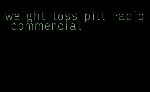 weight loss pill radio commercial