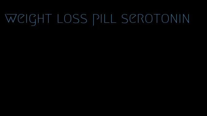 weight loss pill serotonin