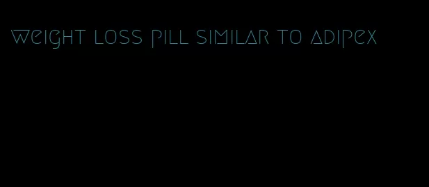 weight loss pill similar to adipex