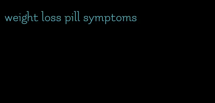 weight loss pill symptoms