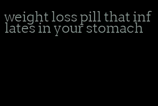 weight loss pill that inflates in your stomach