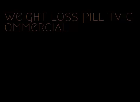 weight loss pill tv commercial