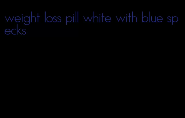 weight loss pill white with blue specks