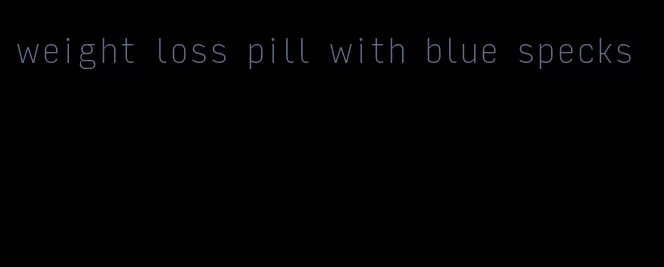 weight loss pill with blue specks
