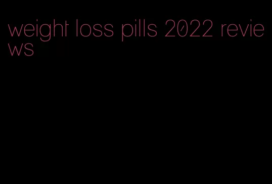 weight loss pills 2022 reviews