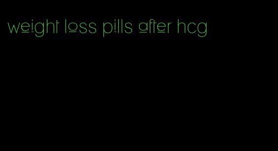 weight loss pills after hcg