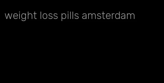 weight loss pills amsterdam