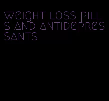 weight loss pills and antidepressants