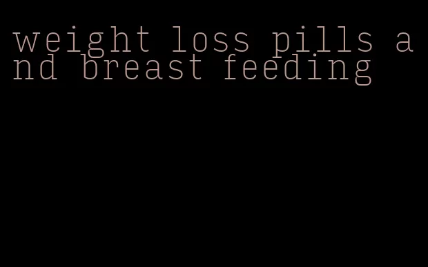 weight loss pills and breast feeding