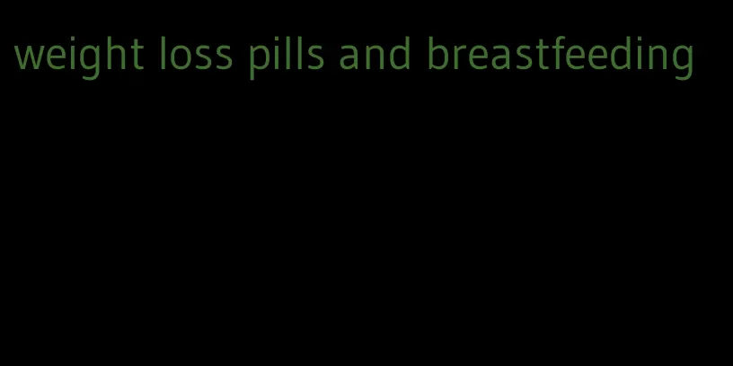 weight loss pills and breastfeeding