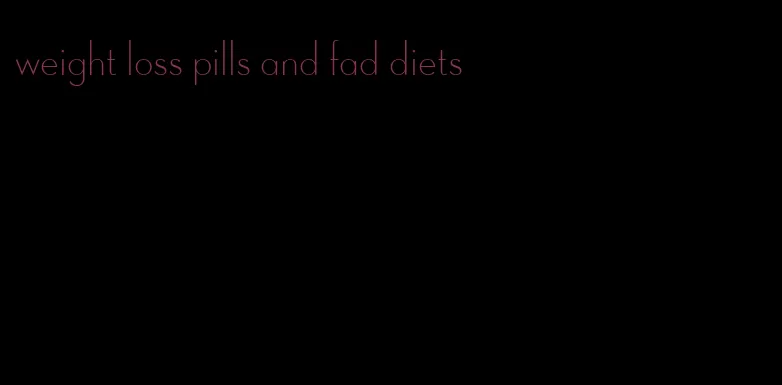 weight loss pills and fad diets