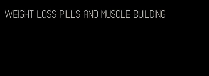 weight loss pills and muscle building