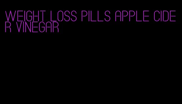 weight loss pills apple cider vinegar