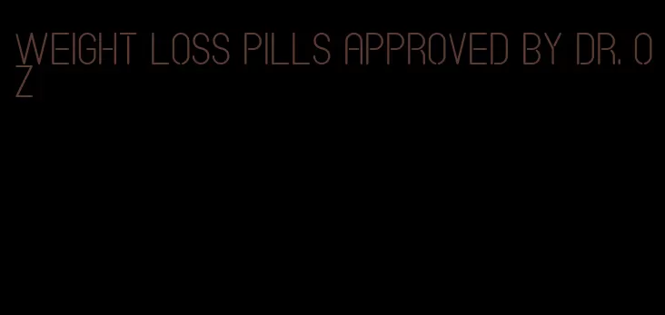 weight loss pills approved by dr. oz