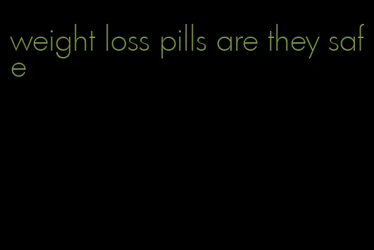 weight loss pills are they safe