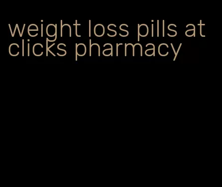 weight loss pills at clicks pharmacy