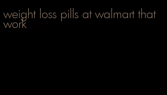 weight loss pills at walmart that work