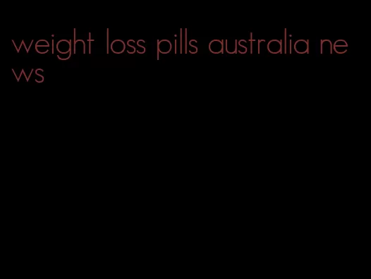 weight loss pills australia news