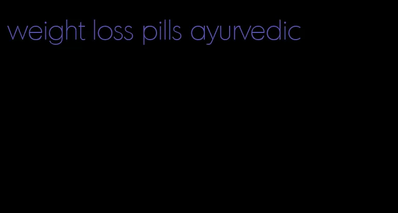 weight loss pills ayurvedic