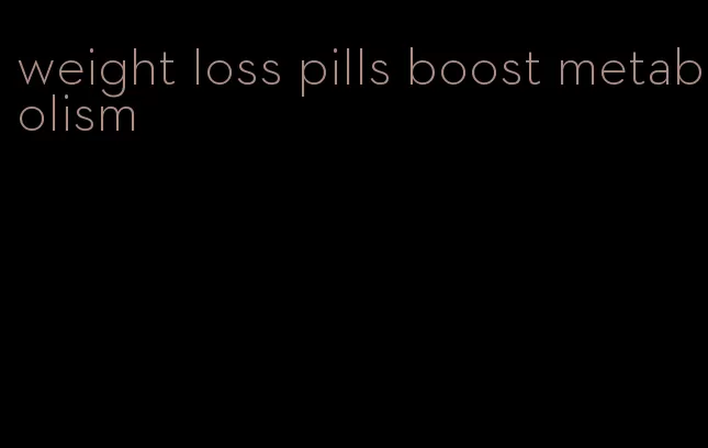 weight loss pills boost metabolism