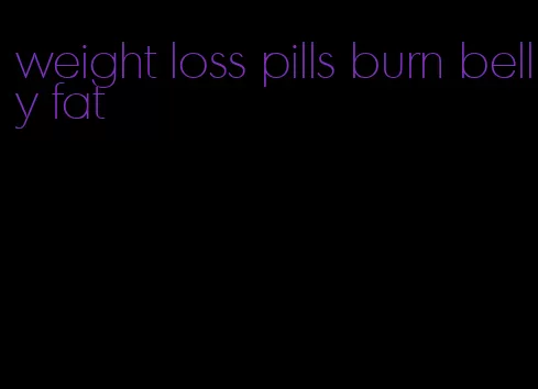 weight loss pills burn belly fat