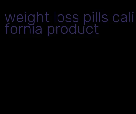 weight loss pills california product