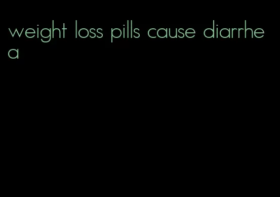 weight loss pills cause diarrhea