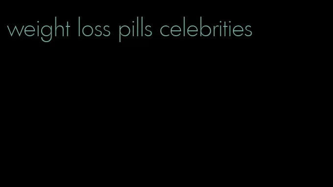 weight loss pills celebrities