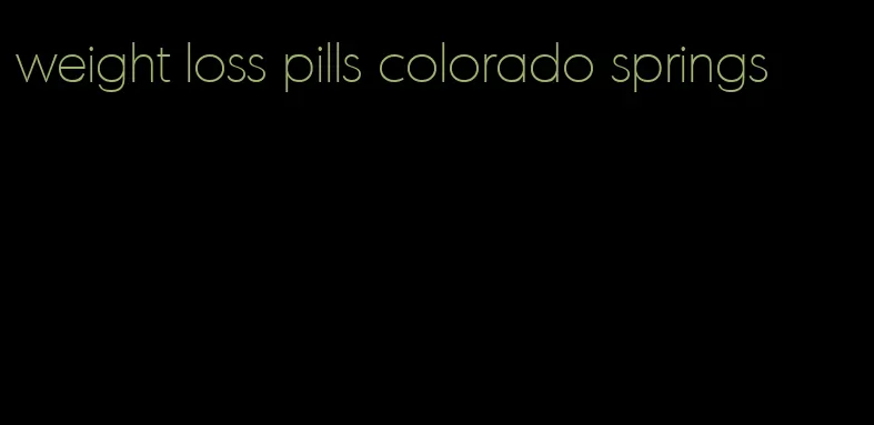 weight loss pills colorado springs