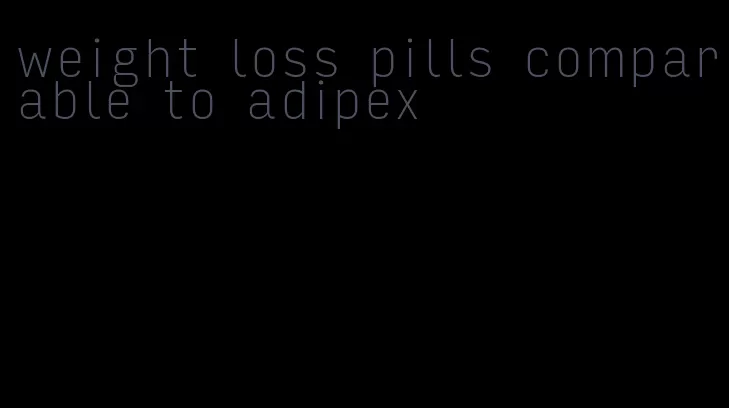 weight loss pills comparable to adipex