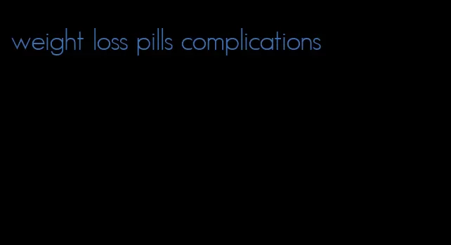 weight loss pills complications