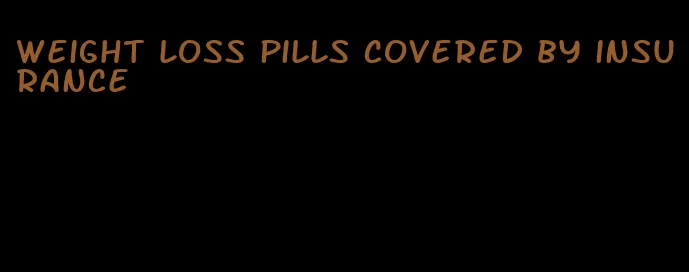 weight loss pills covered by insurance