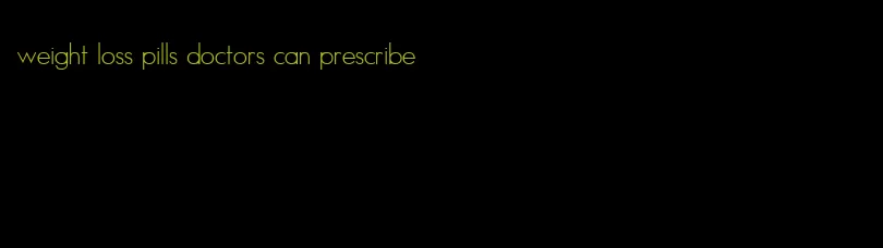 weight loss pills doctors can prescribe