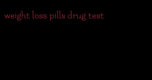 weight loss pills drug test