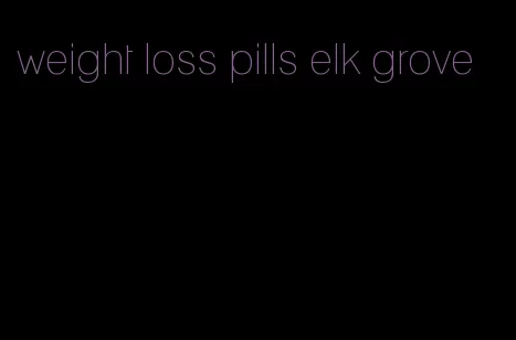 weight loss pills elk grove