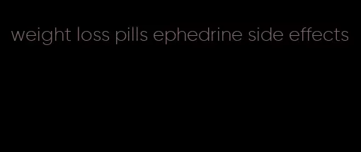 weight loss pills ephedrine side effects